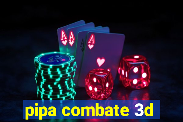 pipa combate 3d